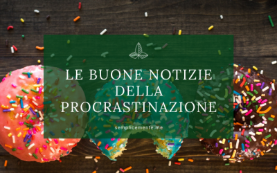 Le buone notizie della procrastinazione