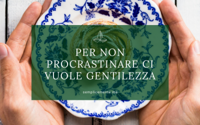 Per non procrastinare ci vuole gentilezza