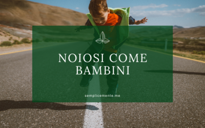 Noiosi come bambini