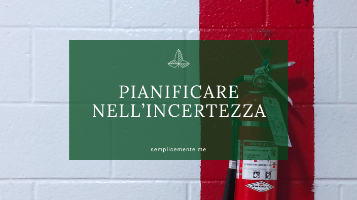 Pianificare nell’incertezza?