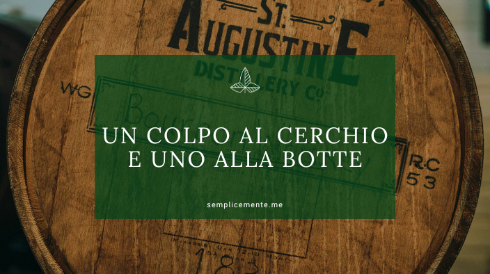 Un colpo al cerchio e uno alla botte