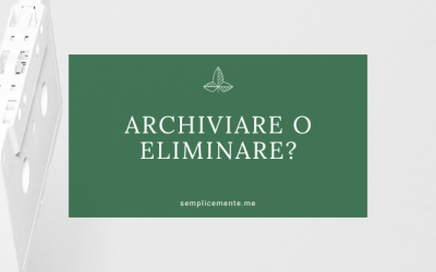 Archiviare o eliminare?